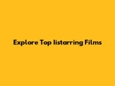 Explore Top Iistarring Films