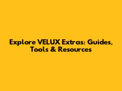 Explore VELUX Extras: Guides, Tools & Resources