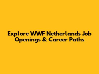 Explore WWF Netherlands Job Openings & Career Paths