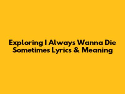 Exploring 'I Always Wanna Die Sometimes' Lyrics & Meaning