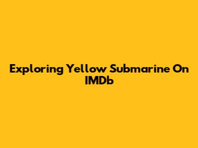 Exploring 'Yellow Submarine' On IMDb