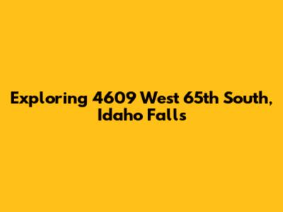 Exploring 4609 West 65th South, Idaho Falls