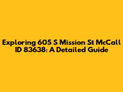 Exploring 605 S Mission St McCall ID 83638: A Detailed Guide