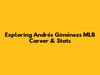 Exploring Andrés Giménez's MLB Career & Stats