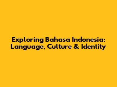 Exploring Bahasa Indonesia: Language, Culture & Identity