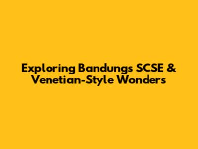Exploring Bandung's SCSE & Venetian-Style Wonders
