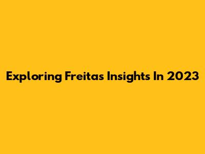 Exploring Freitas' Insights In 2023