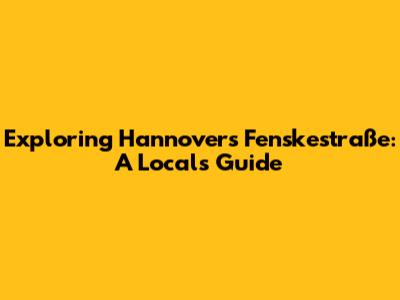 Exploring Hannover's Fenskestraße: A Local's Guide