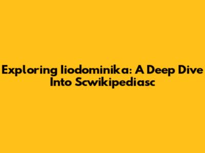 Exploring Iiodominika: A Deep Dive Into Scwikipediasc