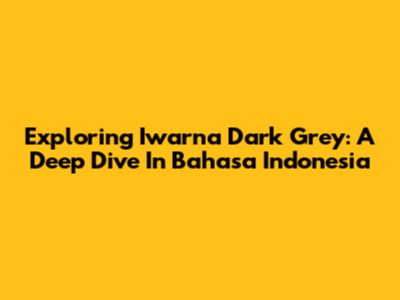 Exploring Iwarna Dark Grey: A Deep Dive In Bahasa Indonesia