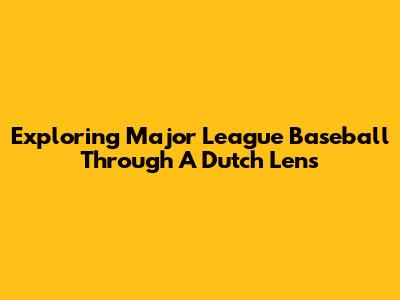 Exploring Major League Baseball Through A Dutch Lens