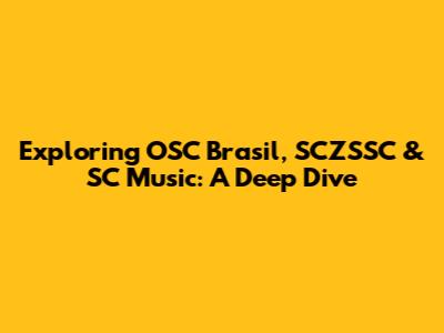 Exploring OSC Brasil, SCZSSC & SC Music: A Deep Dive