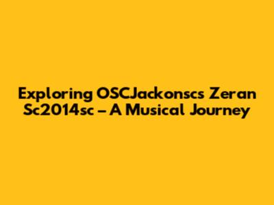 Exploring OSCJackonsc's 'Zeran Sc2014sc' – A Musical Journey