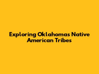 Exploring Oklahoma's Native American Tribes