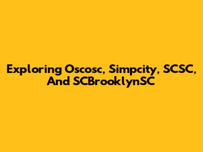 Exploring Oscosc, Simpcity, SCSC, And SCBrooklynSC