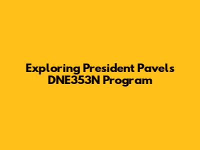 Exploring President Pavel's DNE353N Program