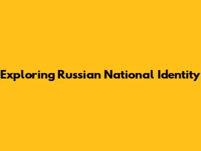 Exploring Russian National Identity