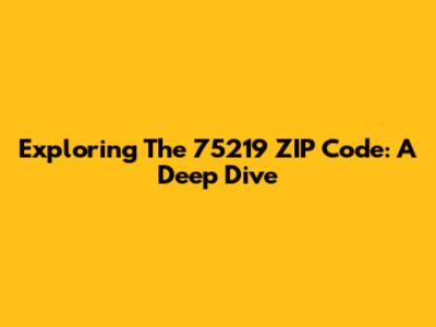 Exploring The 75219 ZIP Code: A Deep Dive