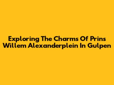 Exploring The Charms Of Prins Willem Alexanderplein In Gulpen