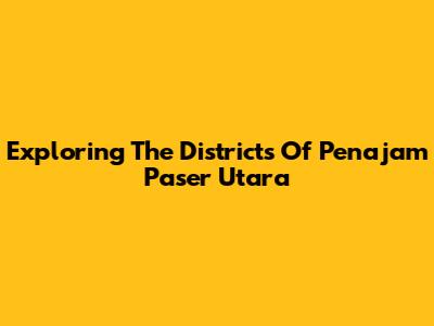 Exploring The Districts Of Penajam Paser Utara