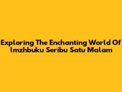 Exploring The Enchanting World Of 'lmzhbuku Seribu Satu Malam'