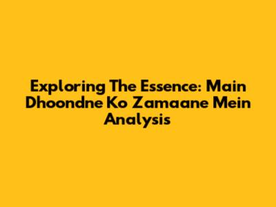 Exploring The Essence: 'Main Dhoondne Ko Zamaane Mein' Analysis