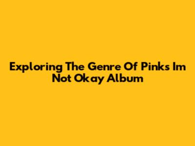 Exploring The Genre Of Pink's 'I'm Not Okay' Album