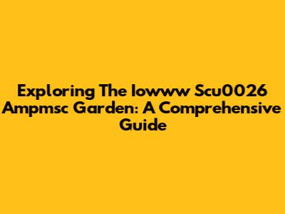 Exploring The Iowww Scu0026 Ampmsc Garden: A Comprehensive Guide