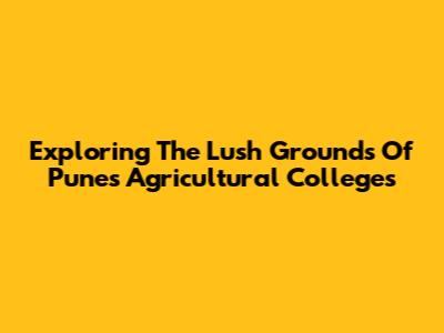 Exploring The Lush Grounds Of Pune's Agricultural Colleges
