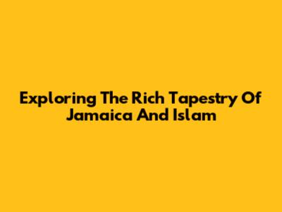 Exploring The Rich Tapestry Of Jamaica And Islam