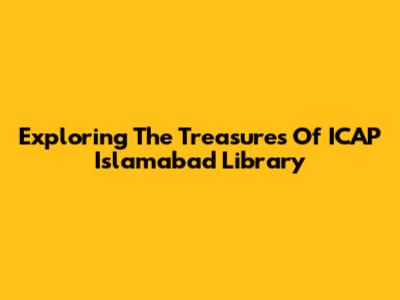 Exploring The Treasures Of ICAP Islamabad Library