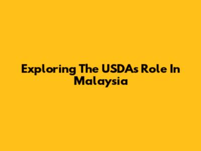 Exploring The USDA's Role In Malaysia