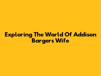 Exploring The World Of Addison Barger's Wife