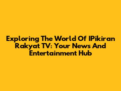 Exploring The World Of IPikiran Rakyat TV: Your News And Entertainment Hub
