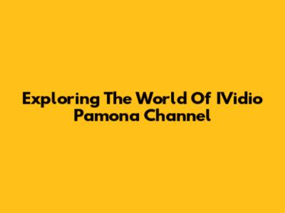 Exploring The World Of IVidio Pamona Channel