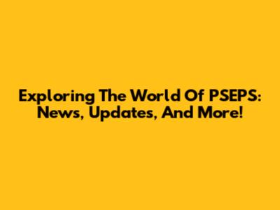 Exploring The World Of PSEPS: News, Updates, And More!