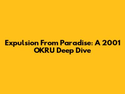 Expulsion From Paradise: A 2001 OKRU Deep Dive
