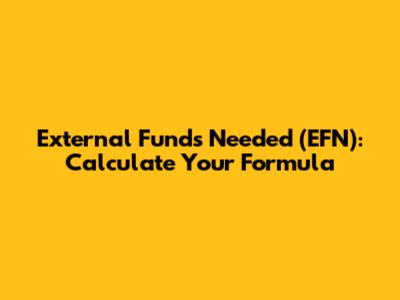 External Funds Needed (EFN): Calculate Your Formula