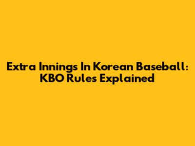 Extra Innings In Korean Baseball: KBO Rules Explained