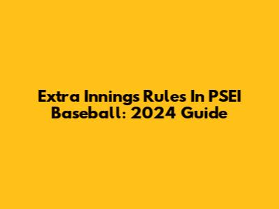 Extra Innings Rules In PSEI Baseball: 2024 Guide