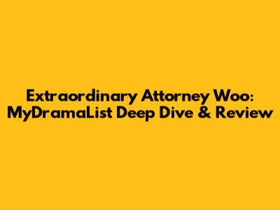 Extraordinary Attorney Woo: MyDramaList Deep Dive & Review