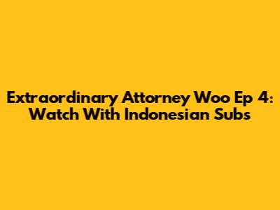 Extraordinary Attorney Woo Ep 4: Watch With Indonesian Subs