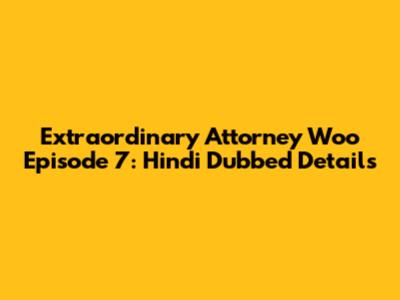 Extraordinary Attorney Woo Episode 7: Hindi Dubbed Details