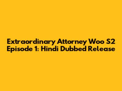 Extraordinary Attorney Woo S2 Episode 1: Hindi Dubbed Release