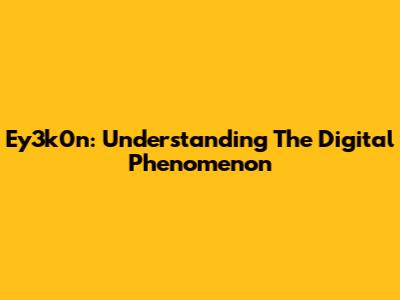 Ey3k0n: Understanding The Digital Phenomenon
