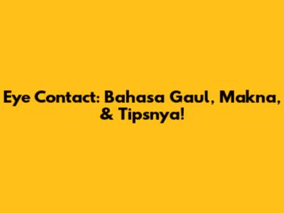 Eye Contact: Bahasa Gaul, Makna, & Tipsnya!