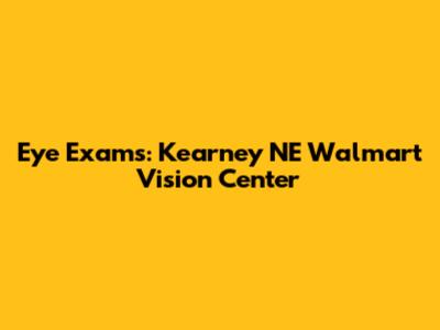 Eye Exams: Kearney NE Walmart Vision Center