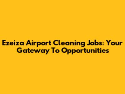 Ezeiza Airport Cleaning Jobs: Your Gateway To Opportunities