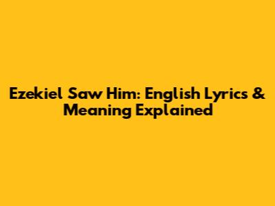 Ezekiel Saw Him: English Lyrics & Meaning Explained