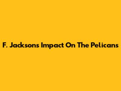 F. Jackson's Impact On The Pelicans
